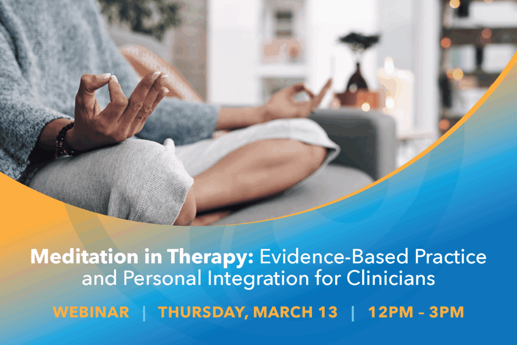 Webinar: Meditation in Therapy: Evidence-Based Practice and Personal Integration for Clinicians
